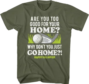 Are You Too Good For Your Home Happy Gilmore T-Shirt